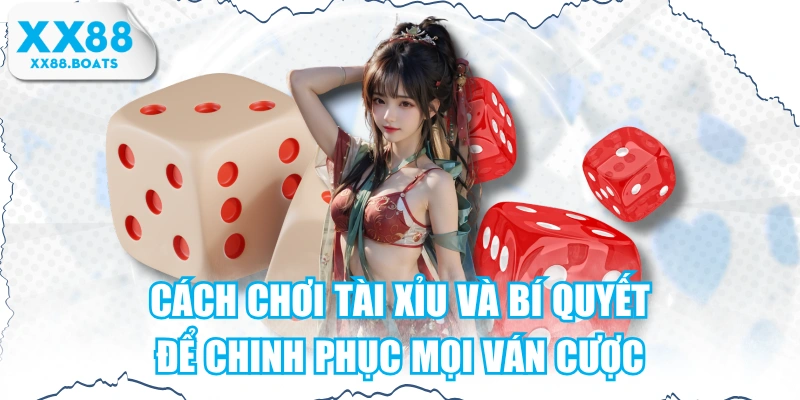 Cách Chơi Tài Xỉu Và Bí Quyết Để Chinh Phục Mọi Ván Cược