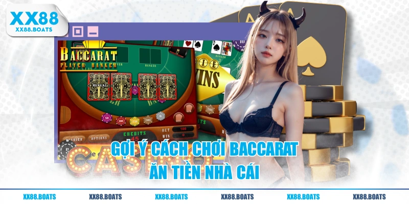 Gợi ý cách chơi Baccarat ăn tiền nhà cái