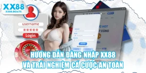 Hướng Dẫn Đăng Nhập XX88 Và Trải Nghiệm Cá Cược An Toàn