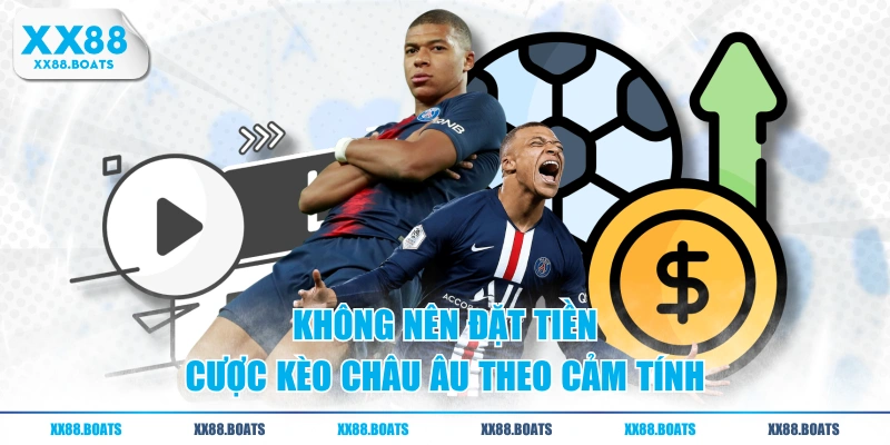 Không nên đặt tiền cược kèo châu Âu theo cảm tính