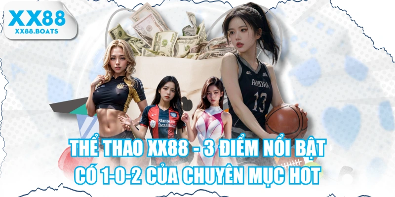 Thể Thao XX88 - 3 Điểm Nổi Bật Có 1-0-2 Của Chuyên Mục HOT