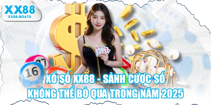 Xổ Số XX88 - Sảnh Cược Số Không Thể Bỏ Qua Trong Năm 2025